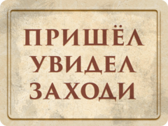 Табличка «Пришел увидел заходи»