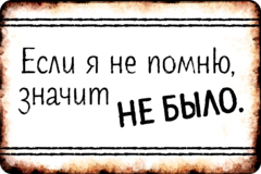 Табличка «Если я не помню, значит не было»